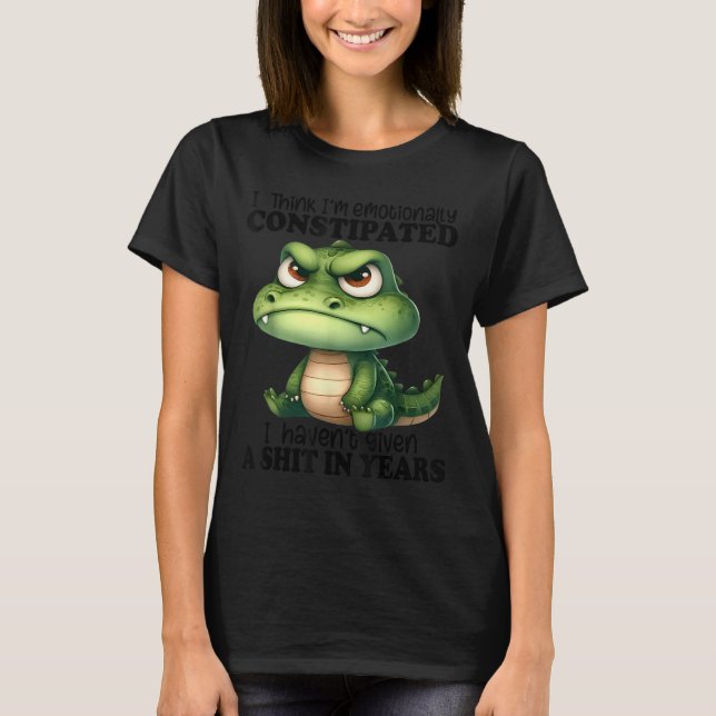 I Think I’m Emotionally Constipated I Haven't Give T-Shirt (Vorderseite)
