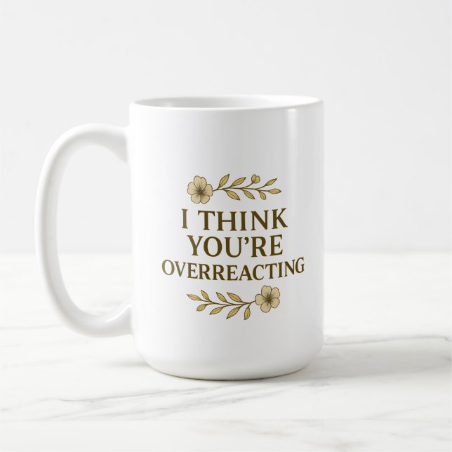 I Think You’re Overreacting Sarcastic Quote Kaffeetasse (Links)