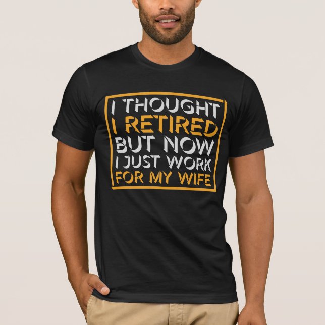 I Thought I Retired But Now Work For Wife T-Shirt (Vorderseite)