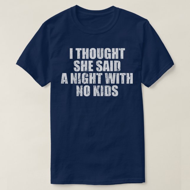 I thought she said a night with no kids  T-Shirt (Design vorne)
