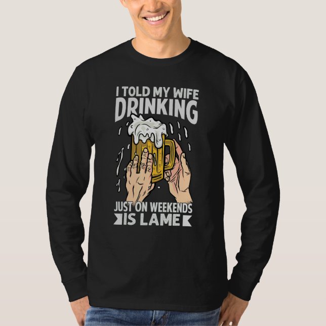 I Told My Wife Drinking Just On Weekends Is Lame   T-Shirt (Vorderseite)