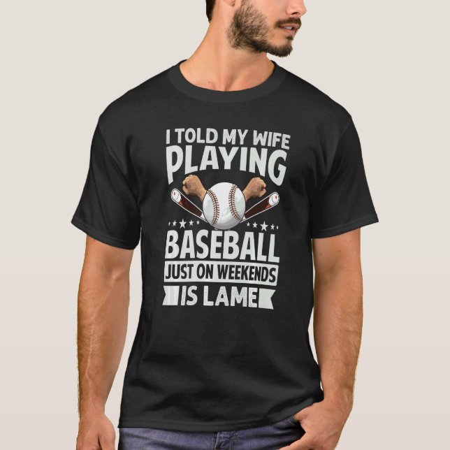 I Told My Wife Playing Baseball Just On Weekends I T-Shirt (Vorderseite)