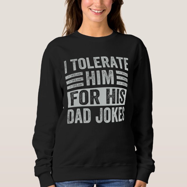 I Tolerate Him For His Dad Jokes  1 Sweatshirt (Vorderseite)