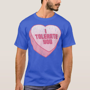I Tolerate You Candy Heart Funny Valentines Day T-Shirt