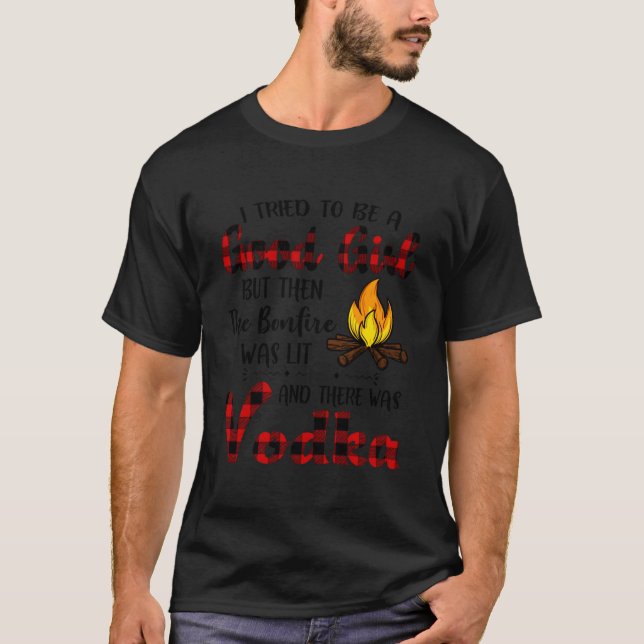 I Tried To Be A But Then The Bonfire Was Lit Vodka T-Shirt (Vorderseite)