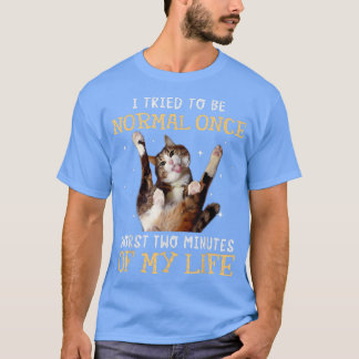 I tried to be normal once worst two minutes of my  T-Shirt
