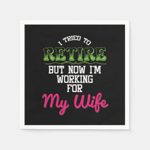 I Tried To Retired But Now Im Working For My Wife Serviette