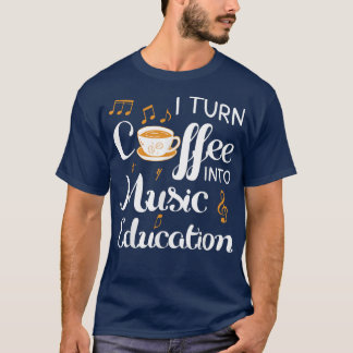 I Turn Coffee in Music Bildung Music Teacher J T-Shirt