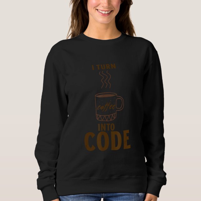 I turn coffee into code sweatshirt (Vorderseite)
