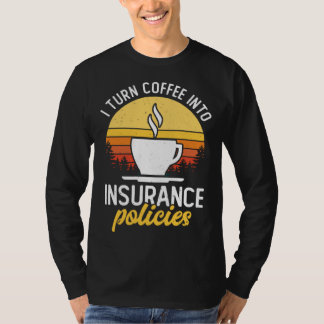 I Turn Coffee Into Insurance Policies Coffee Drink T-Shirt