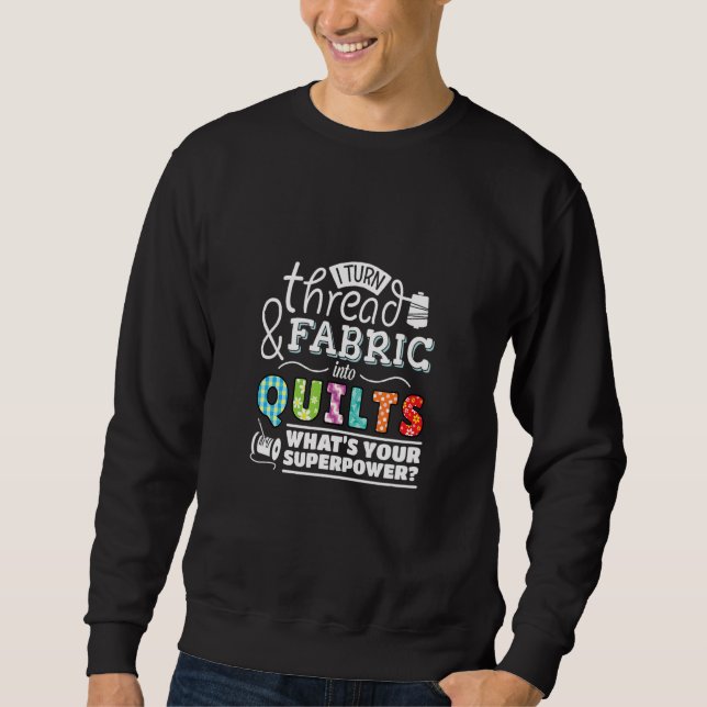 I Turn Thread & Fabric Into Quilts Best Quilter Sweatshirt (Vorderseite)