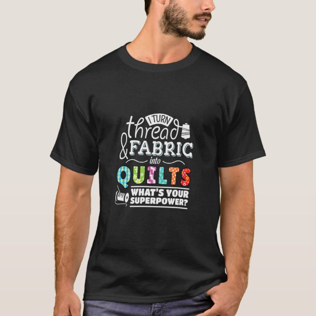 I Turn Thread & Fabric Into Quilts Best Quilter T-Shirt (Vorderseite)