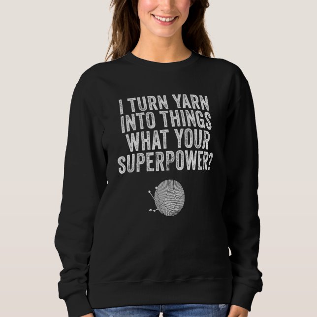 I Turn Yarn Into Things Knit and Crochet Mom Funny Sweatshirt (Vorderseite)
