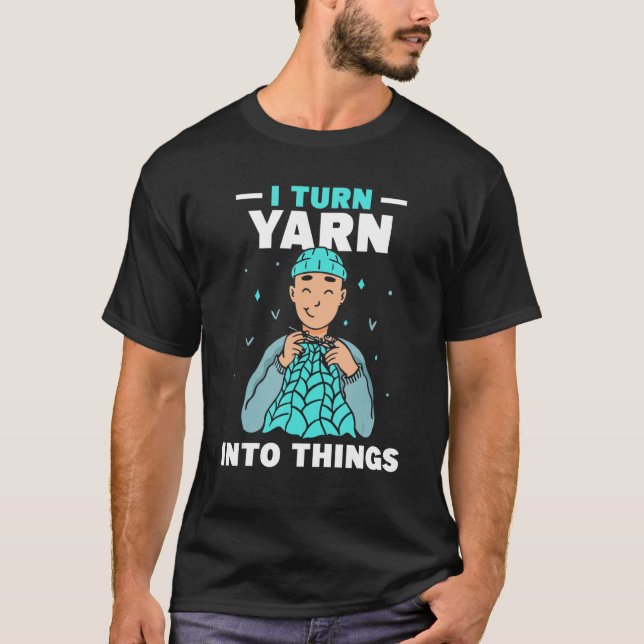 I Turn Yarn Into Things Knitting Hobby Knit Knitte T-Shirt (Vorderseite)