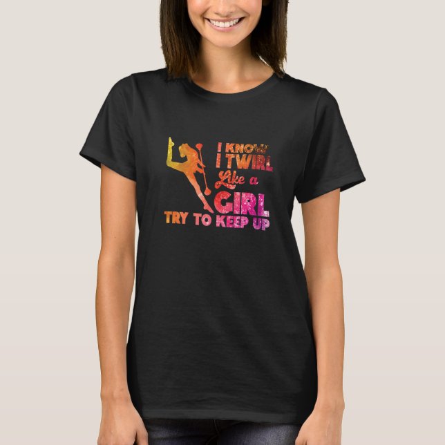 I Twirl Like A Girl Twirlers Majorette Baton Twirl T-Shirt (Vorderseite)