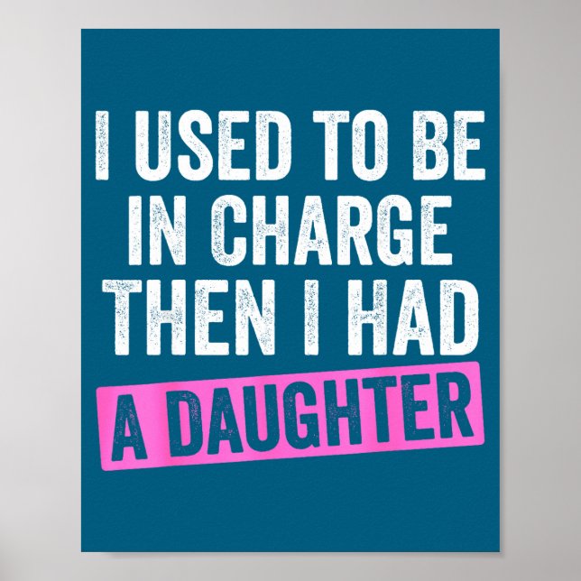 I Used To Be In Charge Then I Had A Daughter Funny Poster (Vorne)