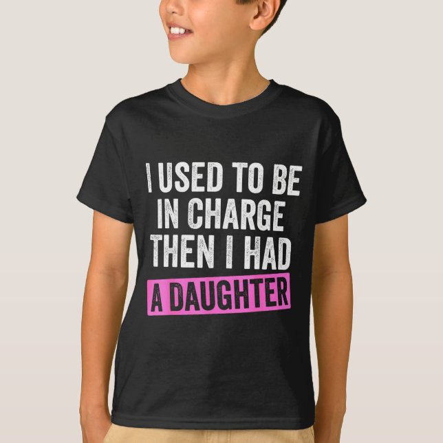 I Used To Be In Charge Then I Had A Daughter Funny T-Shirt (Vorderseite)