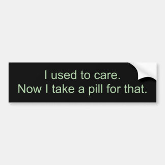 I used to care.Now I take a pill for that. Autoaufkleber