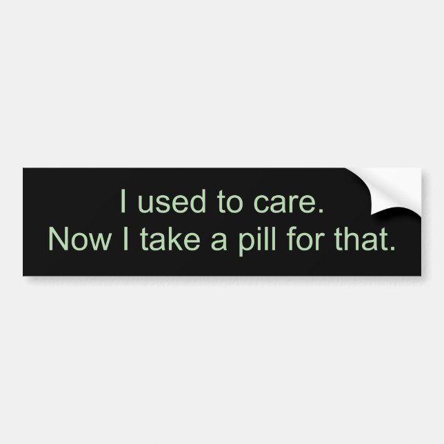 I used to care.Now I take a pill for that. Autoaufkleber (Vorne)