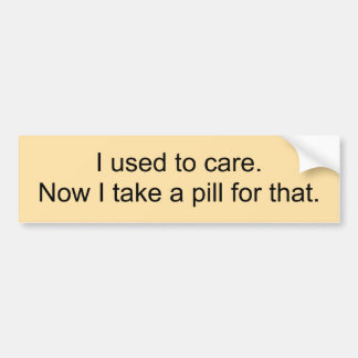 I used to care.Now I take a pill for that. Autoaufkleber