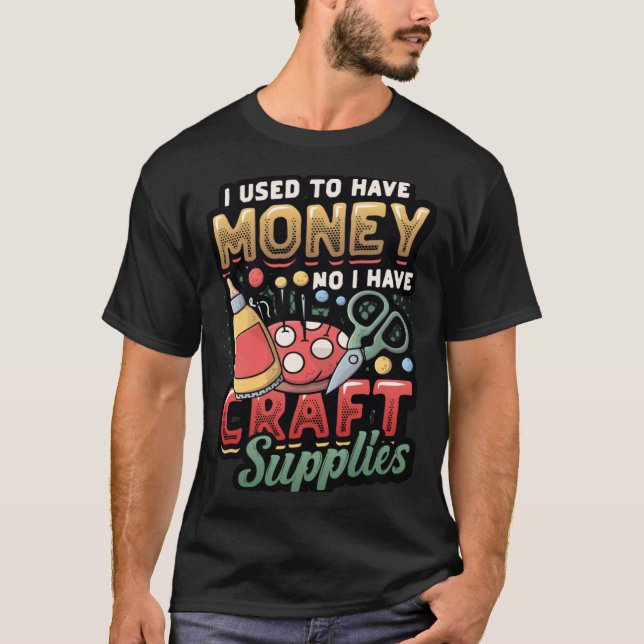 I Used To Have Money No I Have Craft Supplies  Cra T-Shirt (Vorderseite)