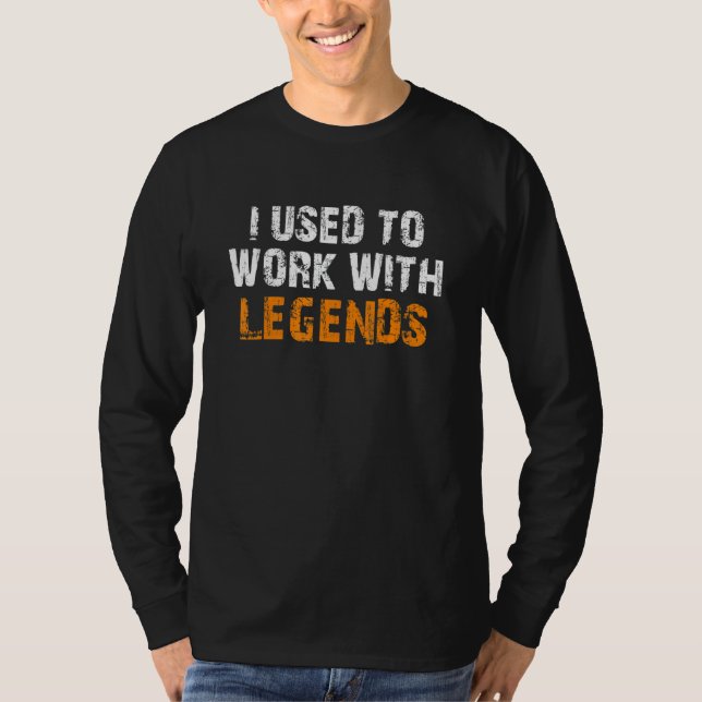 I Used To Work With Legends Farewell Work Colleagu T-Shirt (Vorderseite)