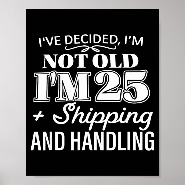 I’ve Decided I’m Not Old I’m 25 Plus Shipng Handli Poster (Vorne)