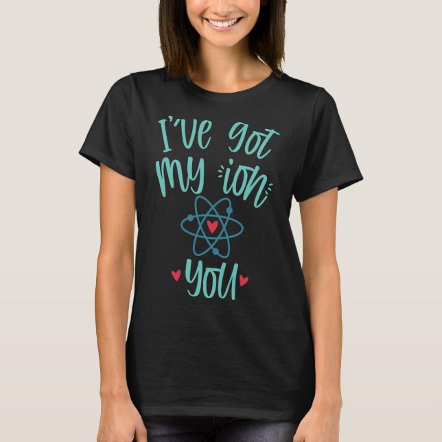 I’ve Got My Ion You Funny Chemistry Valentine  T-Shirt (Vorderseite)