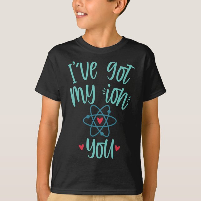 I’ve Got My Ion You Funny Chemistry Valentine  T-Shirt (Vorderseite)