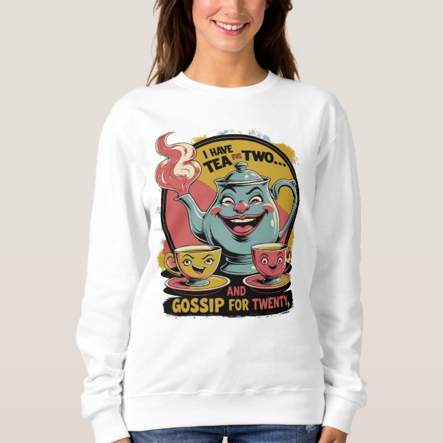 I´ve tea for two and gossip for twenty. sweatshirt (Vorderseite)