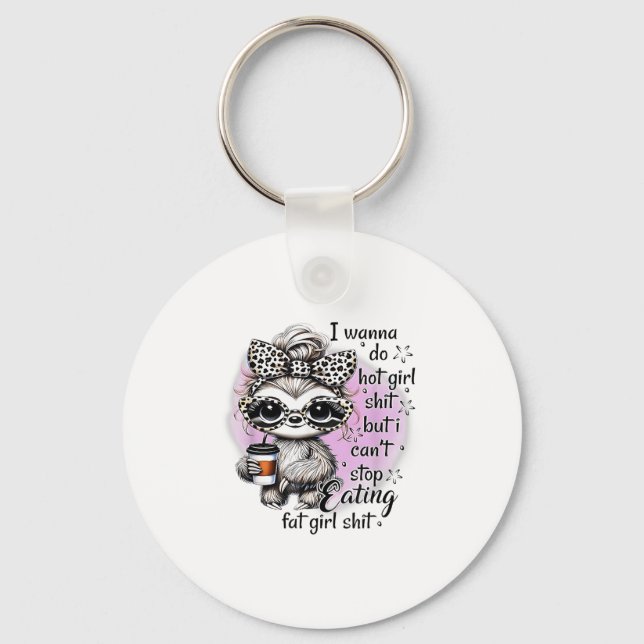 I W Do Hot Girl I Can't Stop Eating Fat Girl  Schlüsselanhänger (Vorderseite)