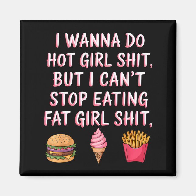 I W Do Hot Girl Sht But I Can't Stop Eating Fat Gi Magnet (Vorne)