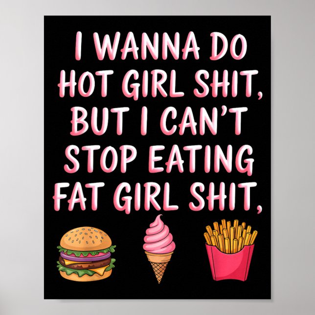 I W Do Hot Girl Sht But I Can't Stop Eating Fat Gi Poster (Vorne)
