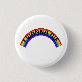 I Wanna Die - Rainbow Button