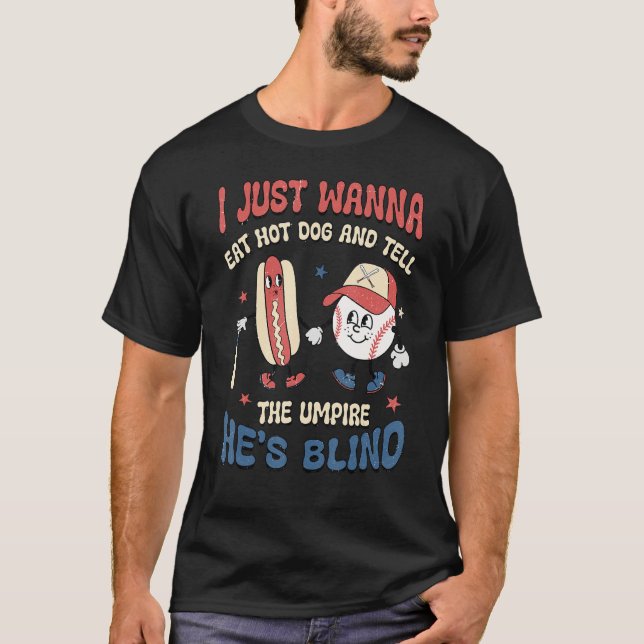 I Wanna Eat Hot Dog And Tell The Umpire He s Blind T-Shirt (Vorderseite)