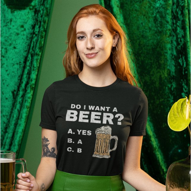 I want a beer?, Funny for Beer lovers T-Shirt (Von Creator hochgeladen)
