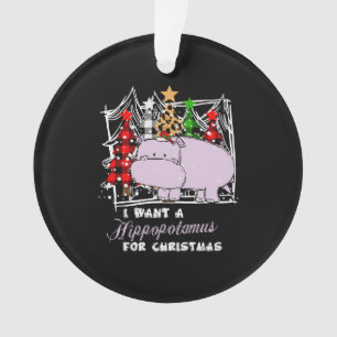 I Want A Hippopotamus For Christmas Funny Ornament