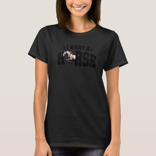 I Want A Horse Horse Rider Equestrian Horse Lover  T-Shirt (Vorderseite)