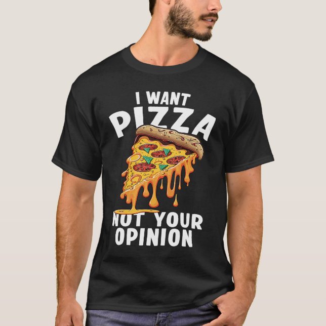 I Want Pizza Not Your Opinion  1 T-Shirt (Vorderseite)
