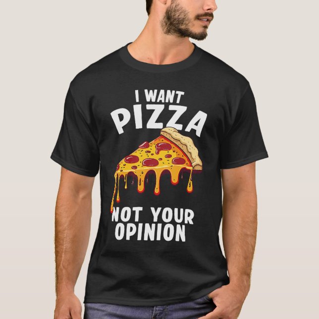 I Want Pizza Not Your Opinion T-Shirt (Vorderseite)
