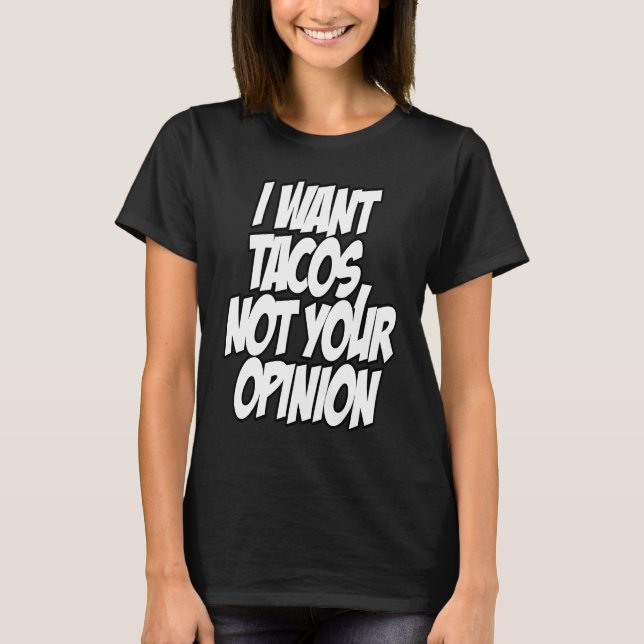 I Want Tacos Not Your Opinion Nerd Geek Graphic T-Shirt (Vorderseite)