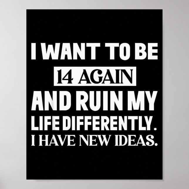 I Want To Be 14 Again And Ruin My Life Differently Poster (Vorne)