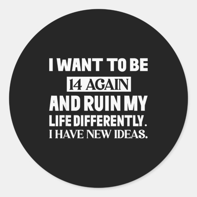I Want To Be 14 Again And Ruin My Life Differently Runder Aufkleber (Vorderseite)