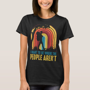 I Want To Be Where The People Aren't For Hiking T-Shirt