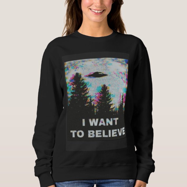 I Want to Believe in Aliens and UFOs Front and Bac Sweatshirt (Vorderseite)