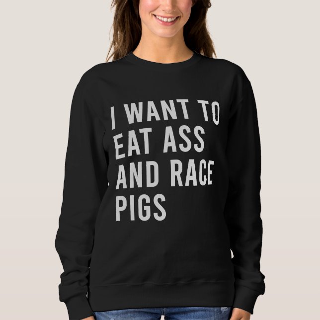 I Want To Eat And Race Pigs Funny Butt Toys Sweatshirt (Vorderseite)