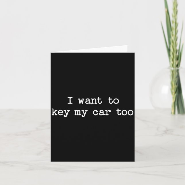 I Want To Key My Car Too Sarcastic Quote Saying Fu Karte (Vorderseite)