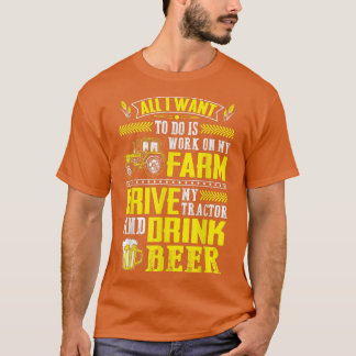 I Want To Work On My Farm & Drink Beer Farmer  T-Shirt