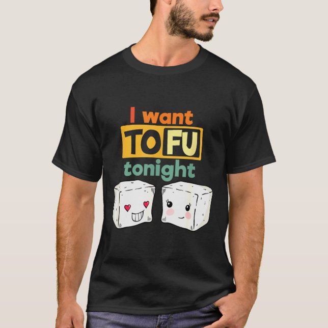 I Want Tofu Tonight, Funny Vegan  T-Shirt (Vorderseite)