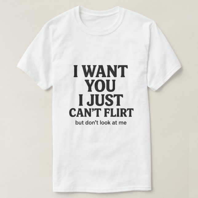 I Want You I Just Can’t Flirt Funny Quote Graphic T-Shirt (Design vorne)
